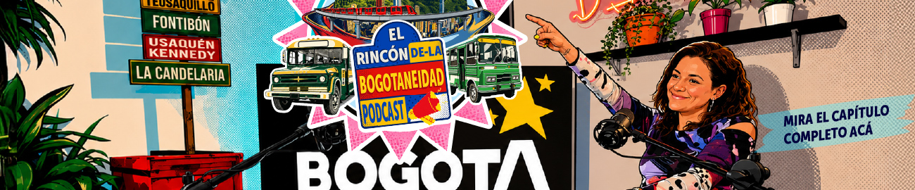 Banner el rincón de la Bogotaneidad podcast - Mira el capítulo completo acá