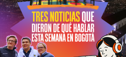 Bogotá sigue dando de qué hablar: estrena parques, lidera el país en gestión, fortalece la solidaridad y abre más espacios de participación.