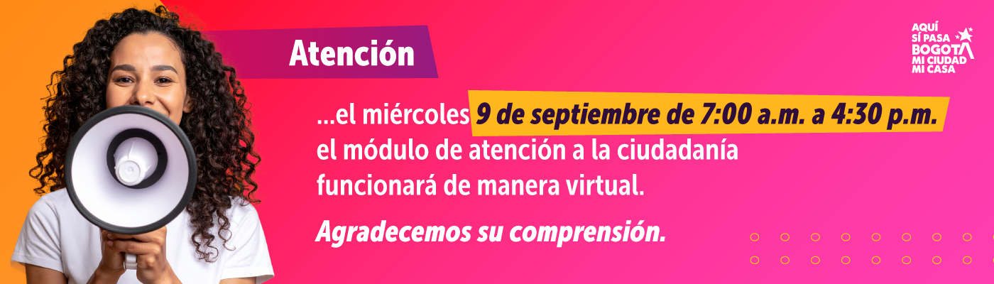 Atención, el miércoles 09 de septiembre de 7:00 a.m. a 4:30 p.m. el módulo de atención a la ciudadanía funcionará de manera virtual. Agradecemos su comprensión.