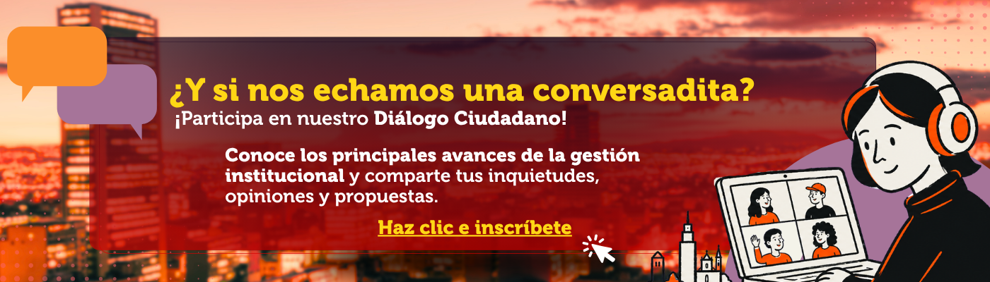 ¿Y si nos echamos una conversadita? ¡Participa en nuestro Diálogo Ciudadano! Conoce los principales avances de la gestión institucional y comparte tus inquietudes, opiniones y propuestas. Haz clic e inscríbete