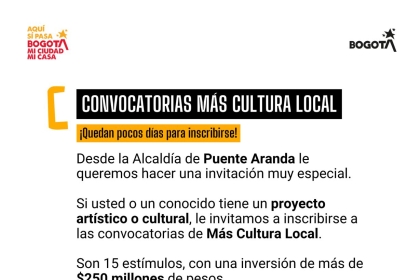 Afiche de la Alcaldía Local de Puente Aranda y Bogotá con el título “Convocatorias Más Cultura Local”. Incluye un aviso en amarillo que dice: “¡Quedan pocos días para inscribirse!”. El texto informa que se invita a inscribirse en las convocatorias de proyectos artísticos o culturales, con 15 estímulos y una inversión superior a $250 millones de pesos. Se indica que para más información se puede escribir a contactenos@idartes.gov.co , ingresar a www.idartes.gov.co
