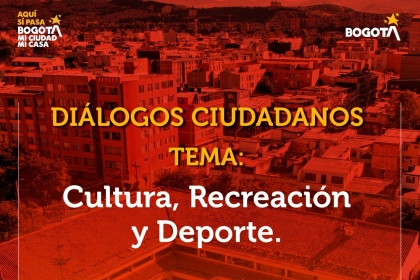 DIÁLOGOS CIUDADANOS TEMA: Cultura, Recreación y Deporte.